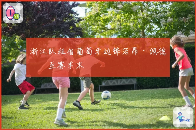 浙江队租借葡萄牙边锋若昂·佩德罗至赛季末