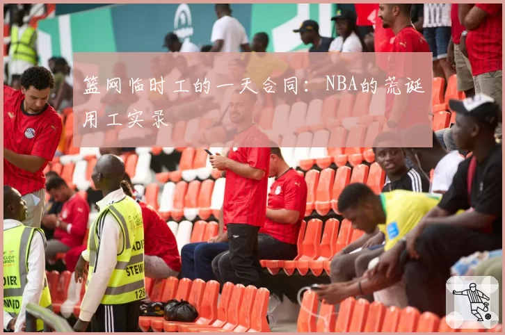 篮网临时工的一天合同：NBA的荒诞用工实录