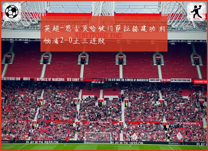 英超-恩古莫哈破门萨拉赫建功 利物浦2-0止三连败