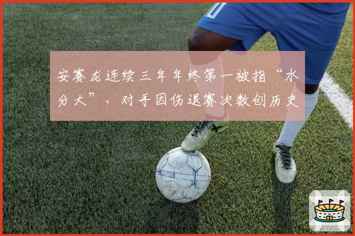 安赛龙连续三年年终第一被指“水分大”，对手因伤退赛次数创历史之最