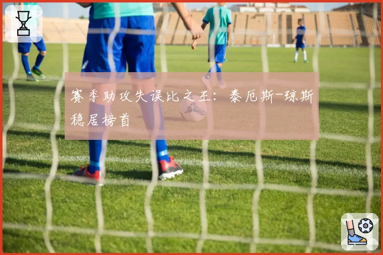 赛季助攻失误比之王：泰厄斯-琼斯稳居榜首